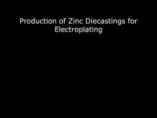 Production of Zinc Diecastings for
          Electroplating
 