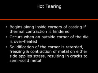 Hot Tearing (Cont’d.)




• Can occur with bosses and along length of
  a gate, where it is confused with trimming
  damag...