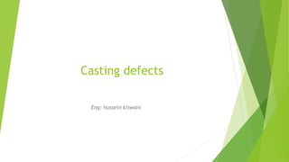 Casting defects
Eng: hussein kiswani
 