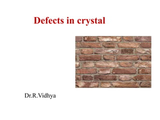Defects in crystal
Dr.R.Vidhya
 