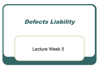 Defects Liability 
Lecture Week 5 
 