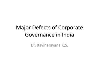 Major Defects of Corporate
Governance in India
Dr. Ravinarayana K.S.
 