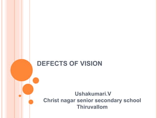 DEFECTS OF VISION
Ushakumari.V
Christ nagar senior secondary school
Thiruvallom
 