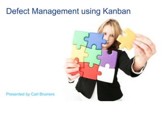 Defect Management using Kanban




Presented by Carl Bruiners
 