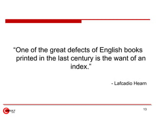 “One of the great defects of English books
 printed in the last century is the want of an
                     index.”

  ...