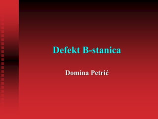 Defekt B-stanica
Domina Petrić
 