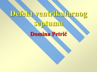 Defekt ventrikularnog
septuma
Domina Petrić
 