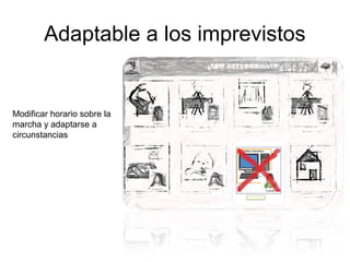 Adaptable a los imprevistos


Modificar horario sobre la
marcha y adaptarse a
circunstancias
 
