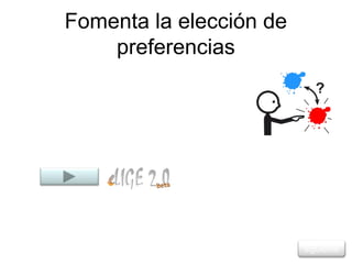 Fomenta la elección de
    preferencias




                         siguiente
 