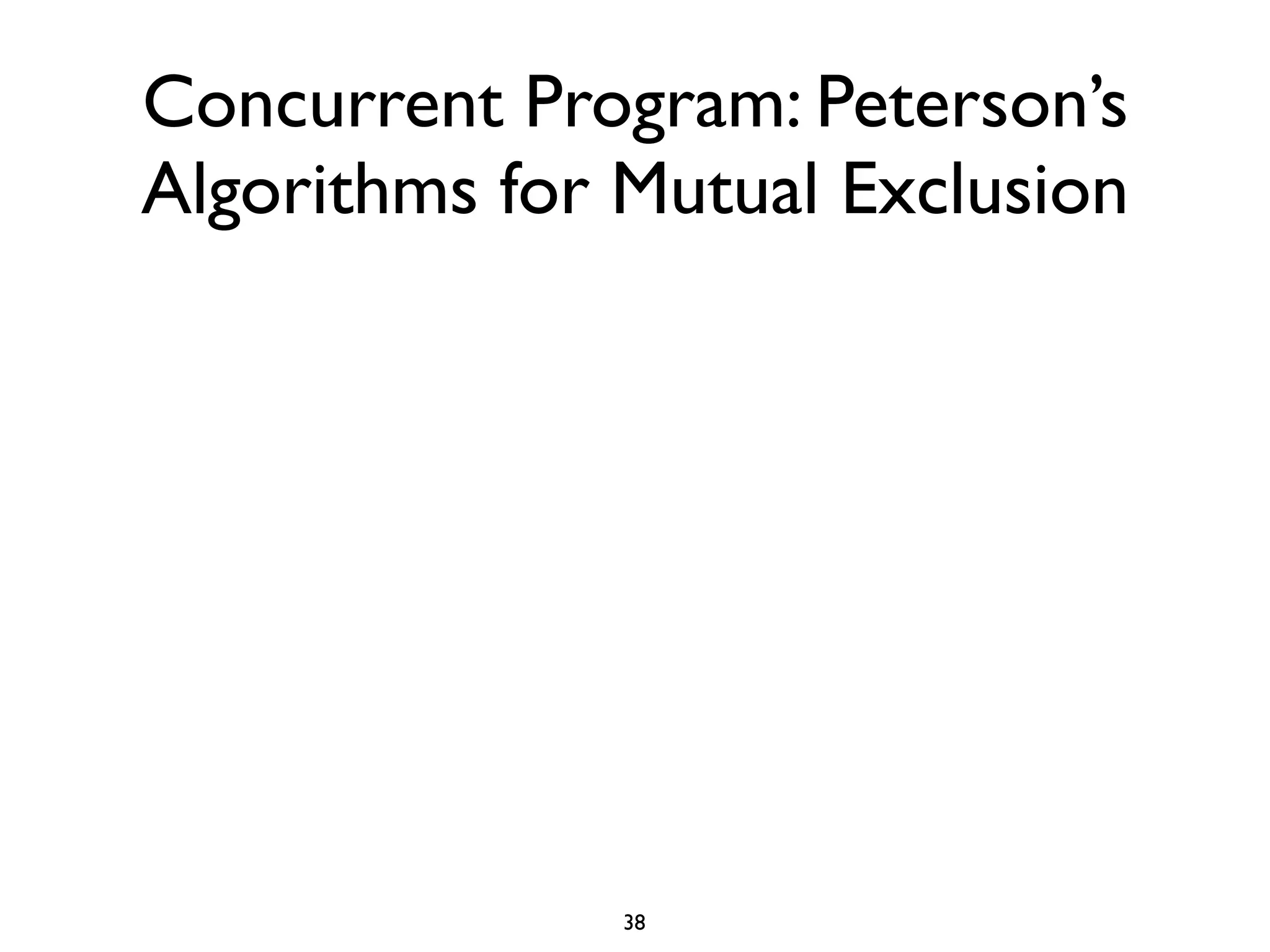 Concurrent Program: Peterson’s
Algorithms for Mutual Exclusion




               38
 