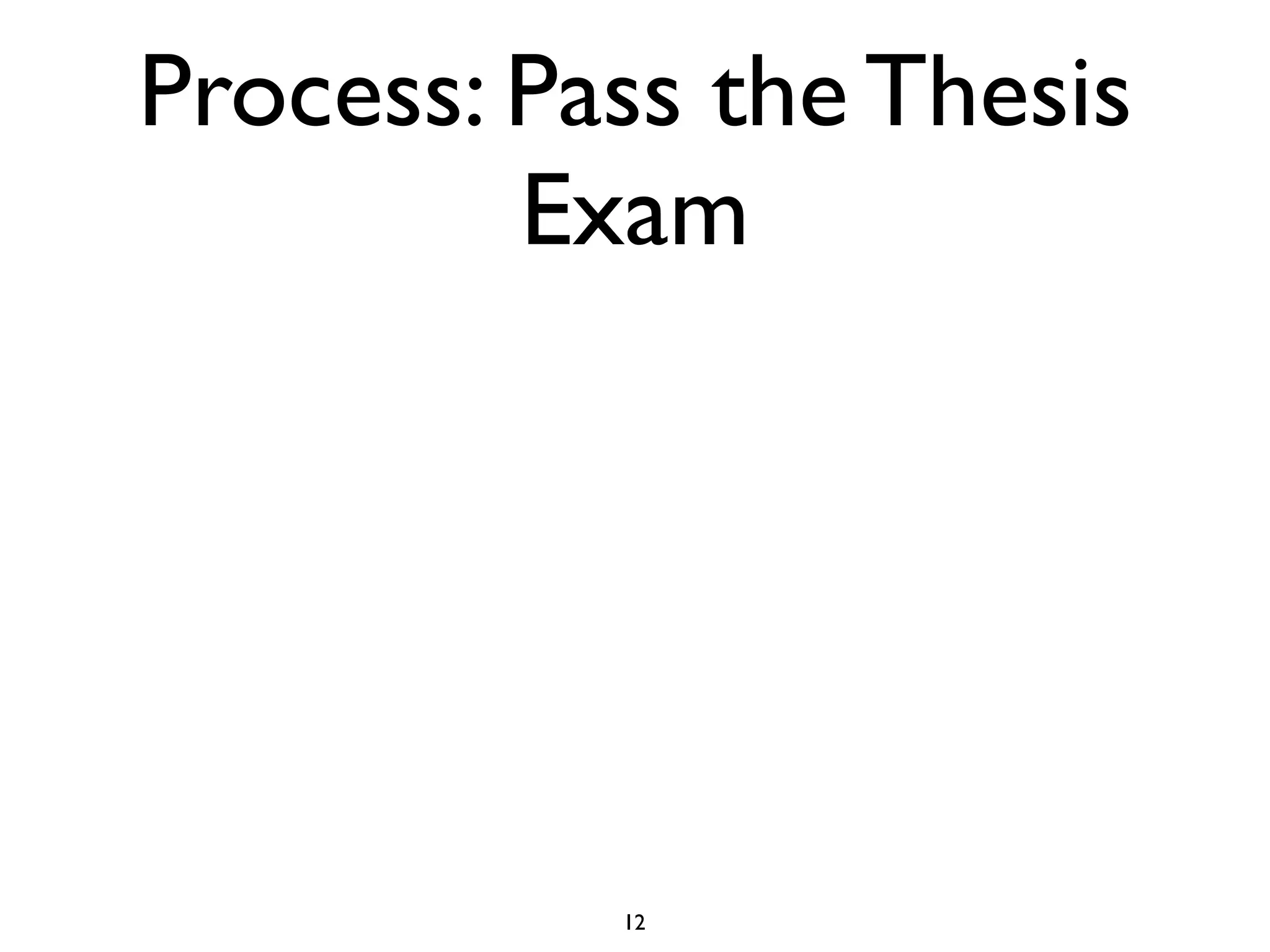 Process: Pass the Thesis
         Exam




           12
 