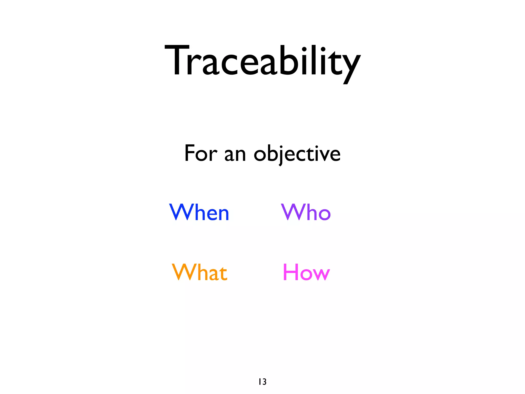 Traceability

 For an objective

When         Who

What         How



        13
 