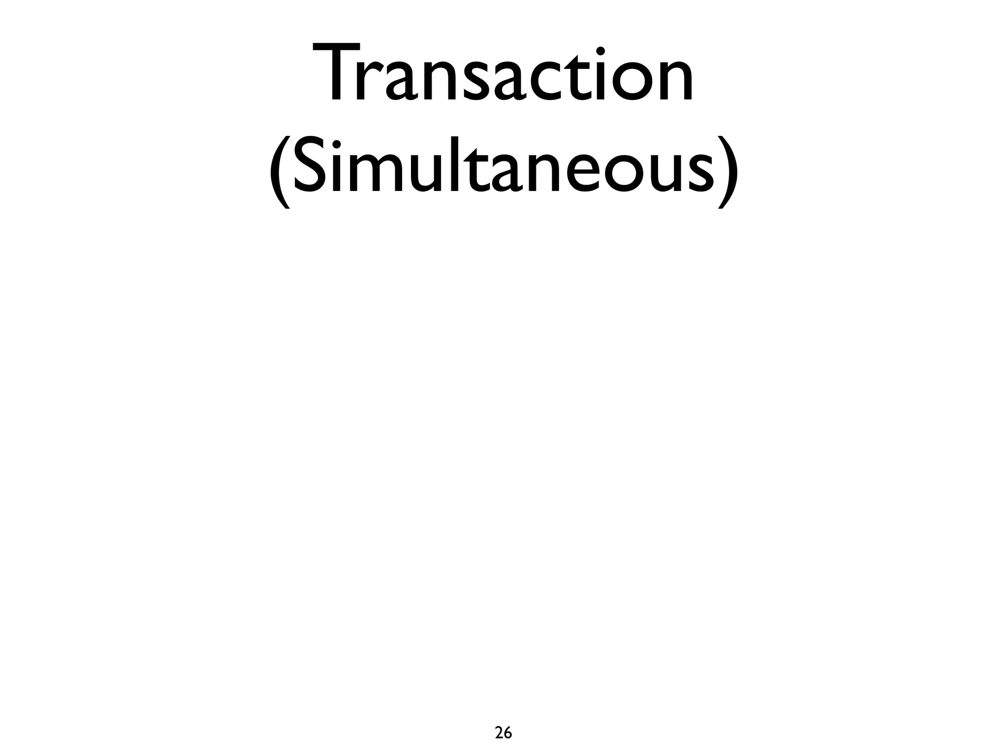 Transaction
(Simultaneous)




      26
 