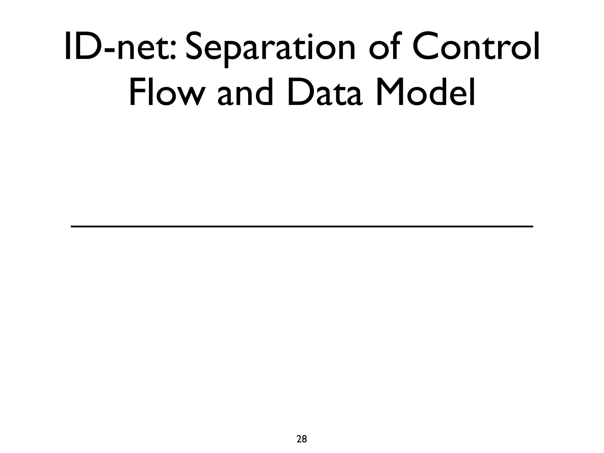 ID-net: Separation of Control
    Flow and Data Model




              28
 