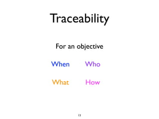 Traceability

 For an objective

When         Who

What         How



        13
 