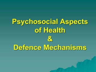 Psychosocial Aspects
of Health
&
Defence Mechanisms
 