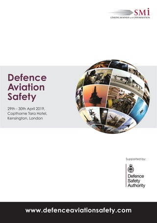 Defence
Aviation
Safety
29th - 30th April 2019,
Copthorne Tara Hotel,
Kensington, London
www.defenceaviationsafety.com
Supported by:
 
