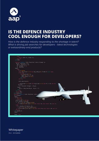 IS THE DEFENCE INDUSTRY
COOL ENOUGH FOR DEVELOPERS?
Whitepaper
V1.0 - 01/12/2016
How is the defence industry responding to the shortage in talent?
What is driving job searches for developers - latest technologies
or extraordinary end products?
 