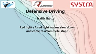 Defensive Driving
Traffic lights
Red light - A red light means slow down
and come to a complete stop!!
 