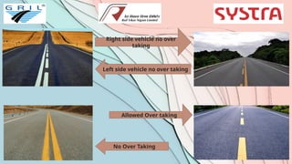 Right side vehicle no over
taking
Allowed Over taking
Left side vehicle no over taking
No Over Taking
 
