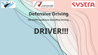 Defensive Driving
The MAIN Conditions that affect Driving …
DRIVER!!!
 