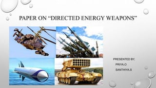 PAPER ON “DIRECTED ENERGY WEAPONS”
PRESENTED BY,
PRIYA.O
SANTHIYA.S
 