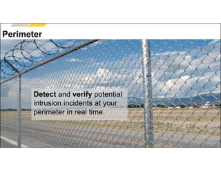 www.axis.com
Perimeter
Detect and verify potential
intrusion incidents at your
perimeter in real time.
 