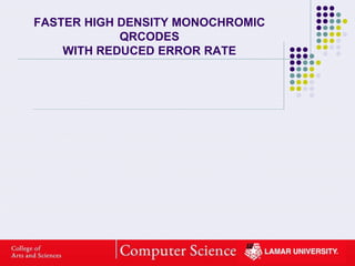 FASTER HIGH DENSITY MONOCHROMIC
QRCODES
WITH REDUCED ERROR RATE
 