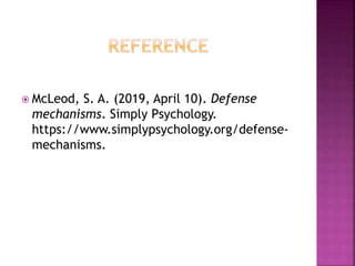  McLeod, S. A. (2019, April 10). Defense
mechanisms. Simply Psychology.
https://www.simplypsychology.org/defense-
mechanisms.
 