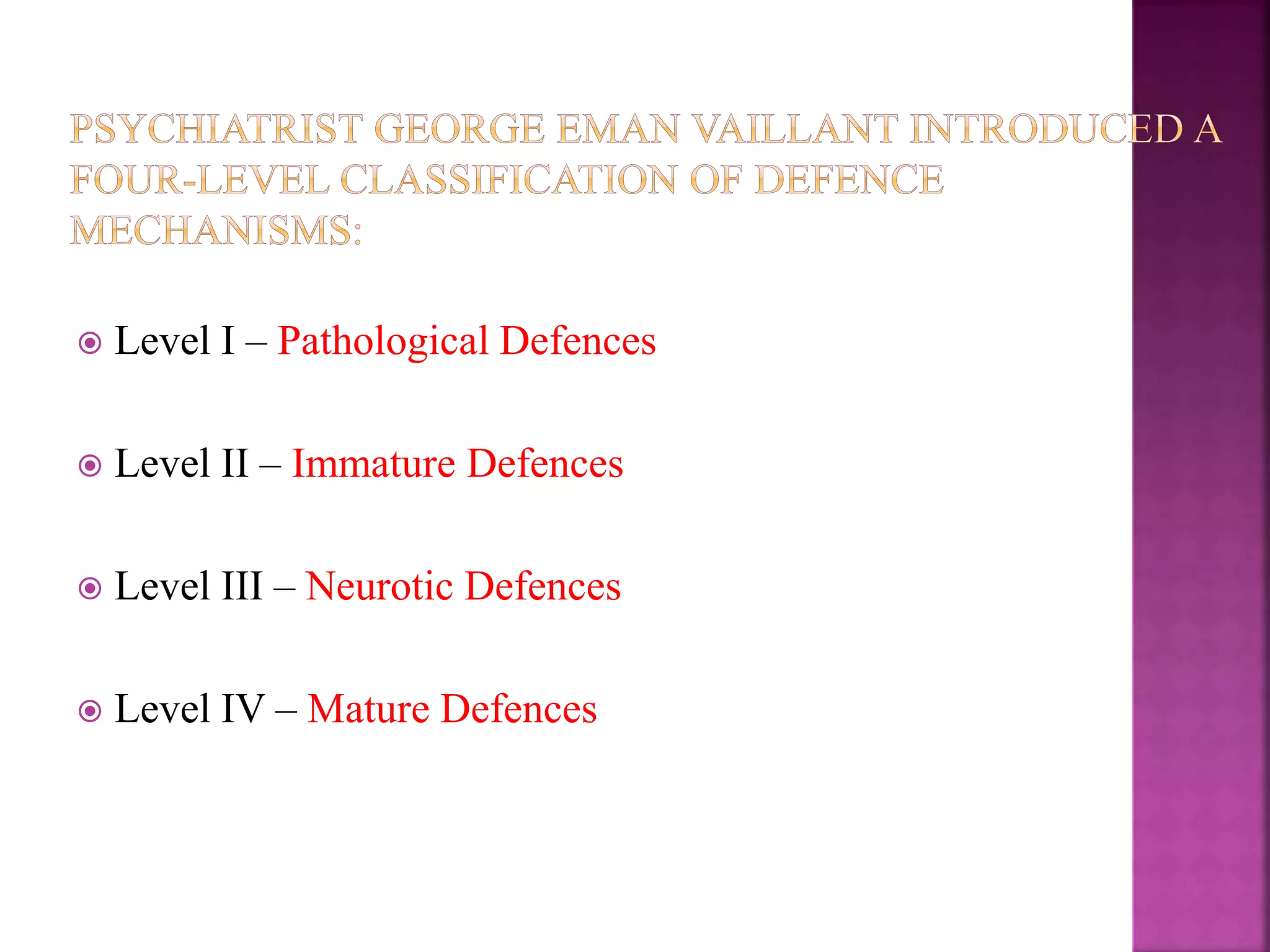  Level I – Pathological Defences
 Level II – Immature Defences
 Level III – Neurotic Defences
 Level IV – Mature Defences
 