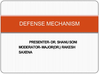 PRESENTER-DR. SHANUSONI
MODERATOR-MAJOR(DR.) RAKESH
SAXENA
DEFENSE MECHANISM
 
