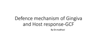 Defence mechanism of Gingiva
and Host response-GCF
By Dr.madhavi
 