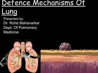 Defence Mechanisms Of
Lung
Presented by:
Dr. Rohit Mahavarkar
Dept. Of Pulmonary
Medicine
 
