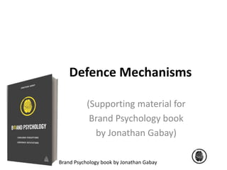 Defence Mechanisms 
(Supporting material for 
Brand Psychology book 
by Jonathan Gabay) 
Brand Psychology book by Jonathan Gabay 
 