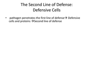 The Second Line of Defense:
Defensive Cells
• pathogen penetrates the first line of defense Defensive
cells and proteins Second line of defense
 