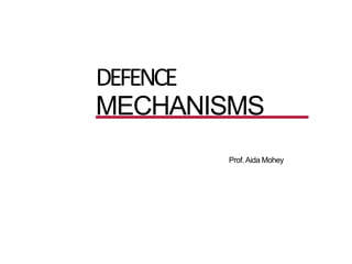 DEFENCE
MECHANISMS
Prof.Aida Mohey
 