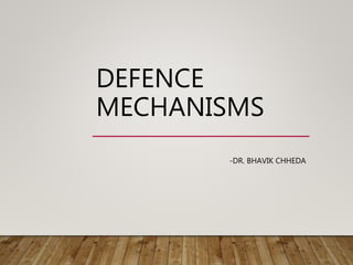 DEFENCE
MECHANISMS
-DR. BHAVIK CHHEDA
 