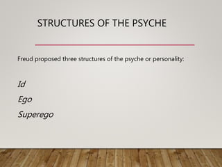 STRUCTURES OF THE PSYCHE
Freud proposed three structures of the psyche or personality:
Id
Ego
Superego
 