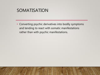 SOMATISATION
• Converting psychic derivatives into bodily symptoms
and tending to react with somatic manifestations
rather...