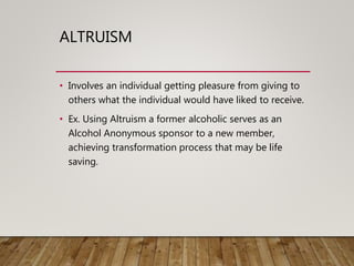 ALTRUISM
• Involves an individual getting pleasure from giving to
others what the individual would have liked to receive.
...