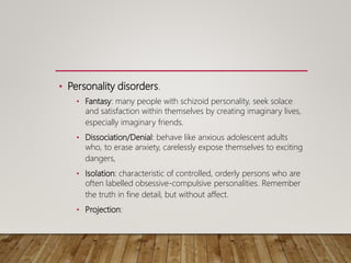 • Personality disorders.
• Fantasy: many people with schizoid personality, seek solace
and satisfaction within themselves ...