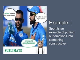 Example :-
Sport is an
example of putting
our emotions into
something
constructive .
 