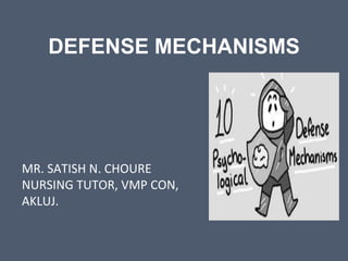 DEFENSE MECHANISMS
MR. SATISH N. CHOURE
NURSING TUTOR, VMP CON,
AKLUJ.
 