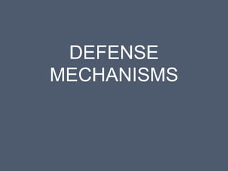 DEFENSE
MECHANISMS
 