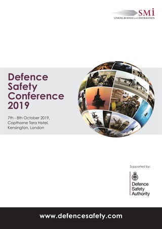 Defence
Safety
conference
2019
7th - 8th October 2019,
Copthorne Tara Hotel,
Kensington, London
www.defencesafety.com
Supported by:
 