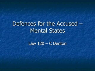 Defences for the Accused – Mental States Law 120 – C Denton 