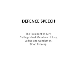 DEFENCE SPEECH

      The President of Jury,
Distinguished Members of Jury,
     Ladies and Gentlemen,
         Good Evening.
 