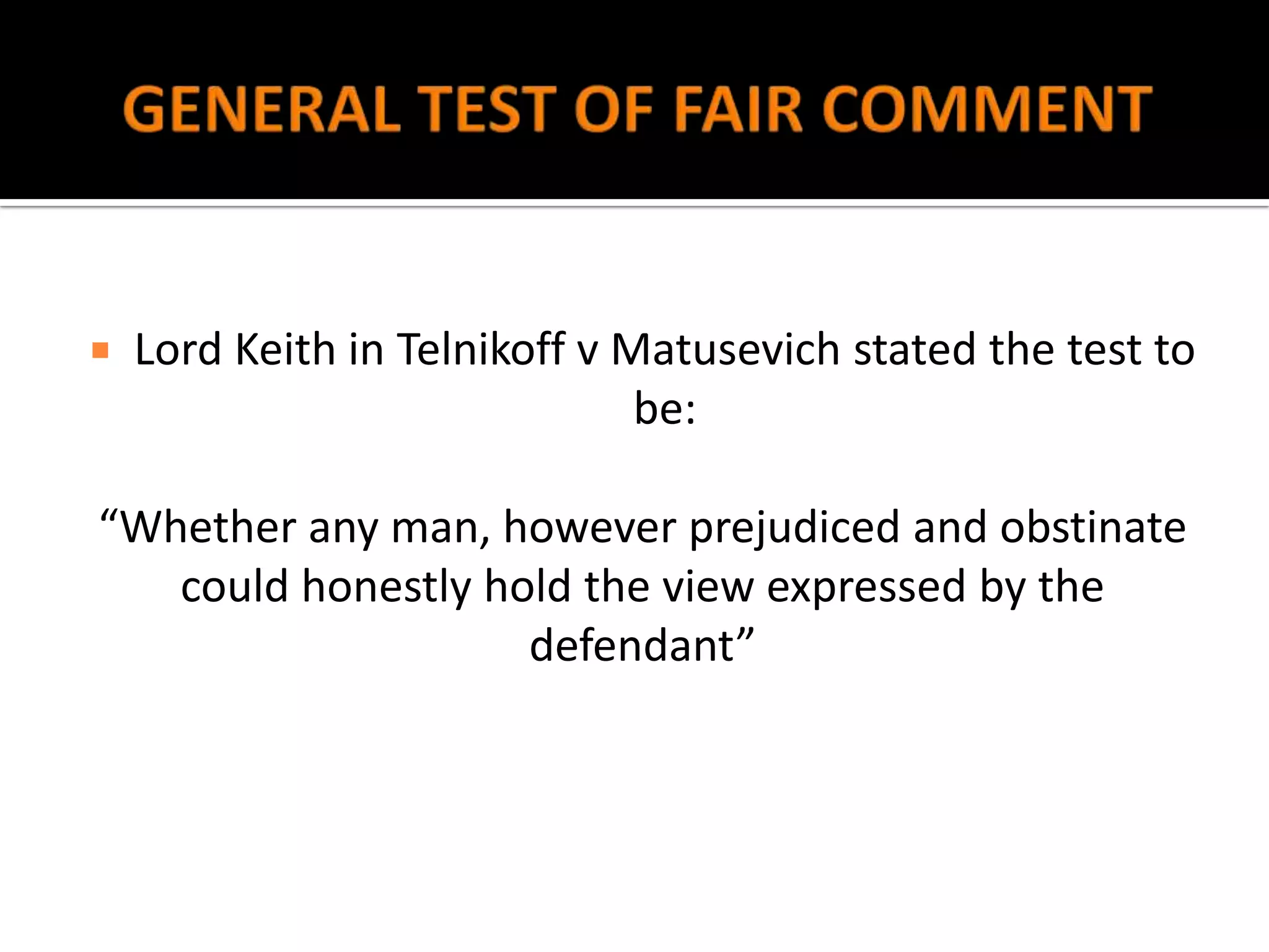    Lord Keith in Telnikoff v Matusevich stated the test to
                               be:

“Whether any man, however prejudiced and obstinate
   could honestly hold the view expressed by the
                    defendant”
 