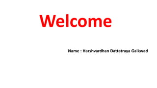 Welcome
Name : Harshvardhan Dattatraya Gaikwad
 