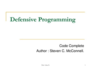 Defensive Programming

Code Complete
Author : Steven C. McConnell.

Prof. Asha N

1

 